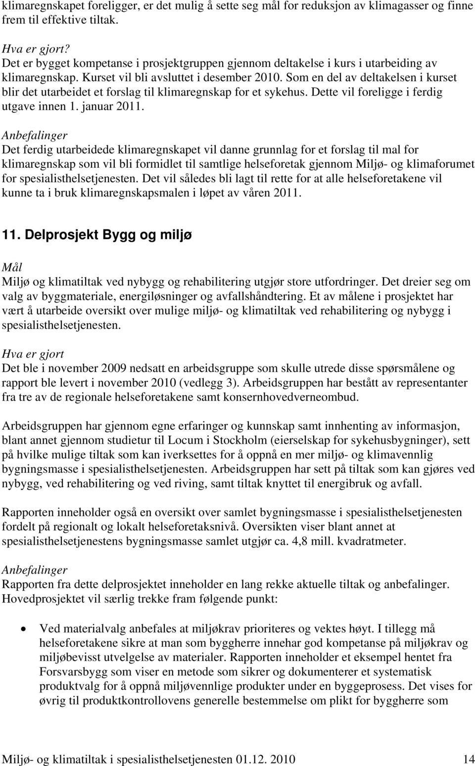 Som en del av deltakelsen i kurset blir det utarbeidet et forslag til klimaregnskap for et sykehus. Dette vil foreligge i ferdig utgave innen 1. januar 2011.