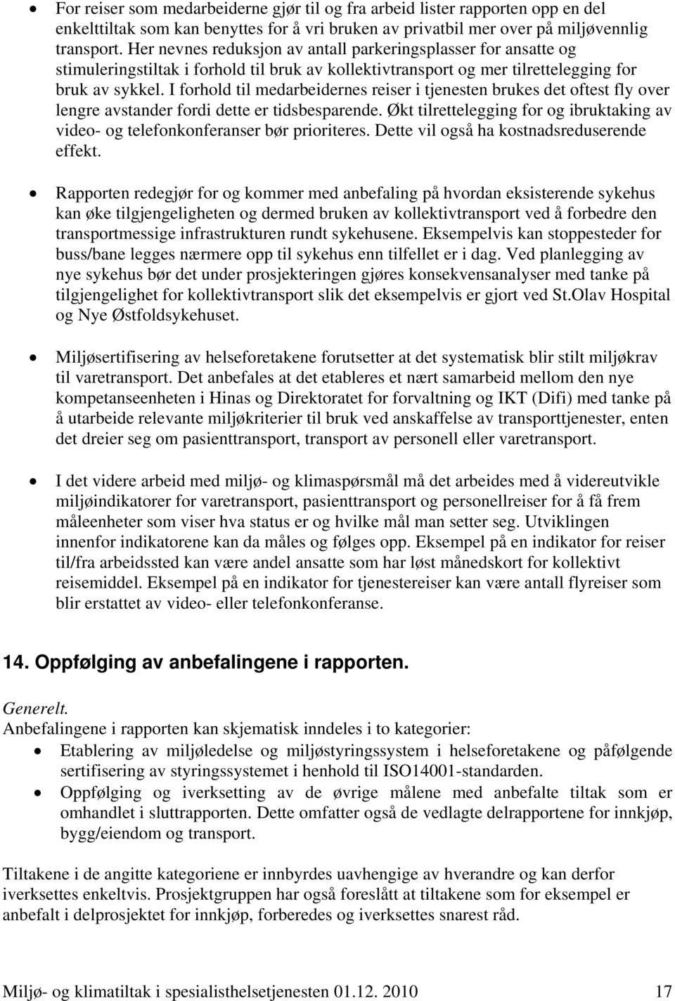 I forhold til medarbeidernes reiser i tjenesten brukes det oftest fly over lengre avstander fordi dette er tidsbesparende.