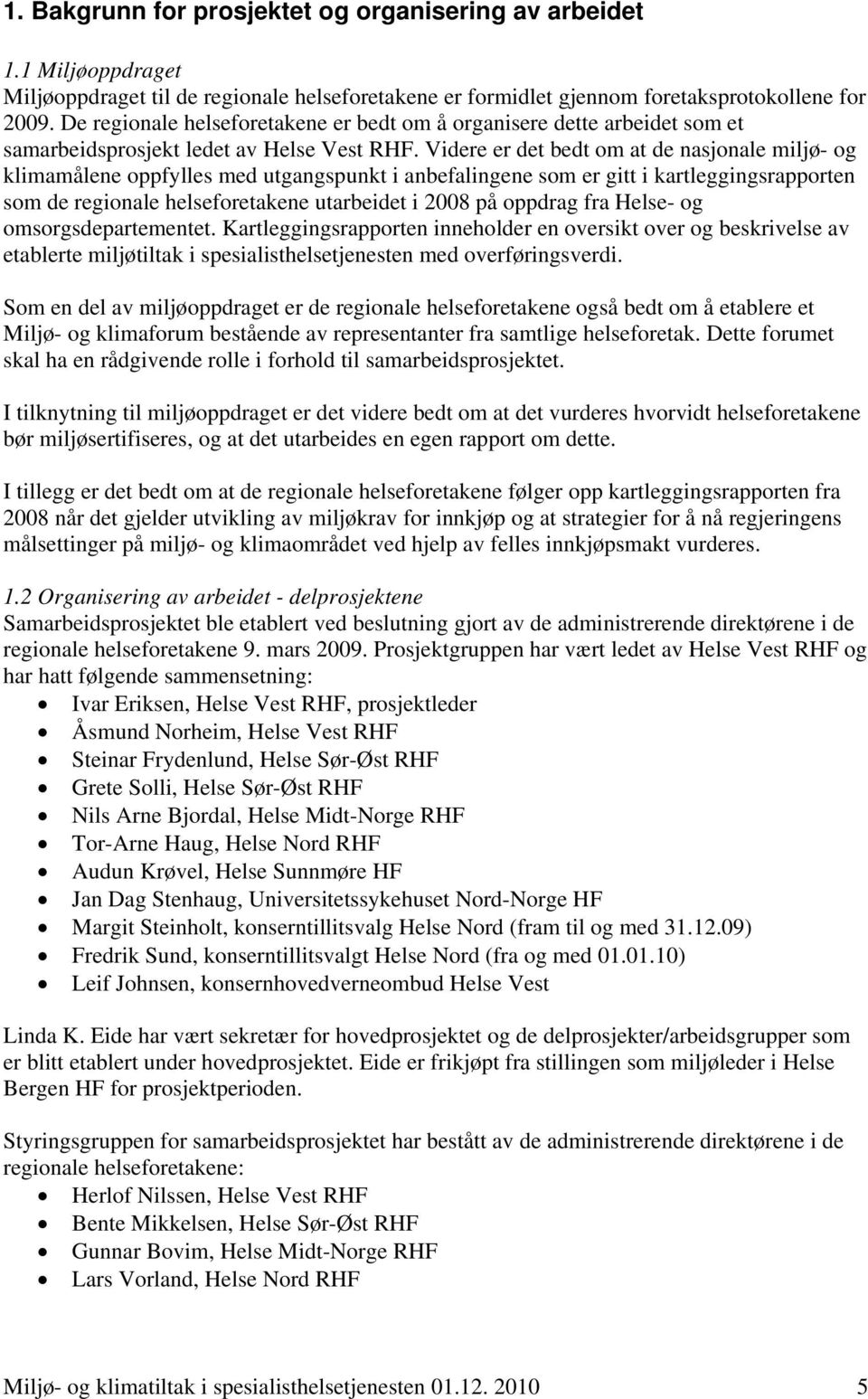 Videre er det bedt om at de nasjonale miljø- og klimamålene oppfylles med utgangspunkt i anbefalingene som er gitt i kartleggingsrapporten som de regionale helseforetakene utarbeidet i 2008 på