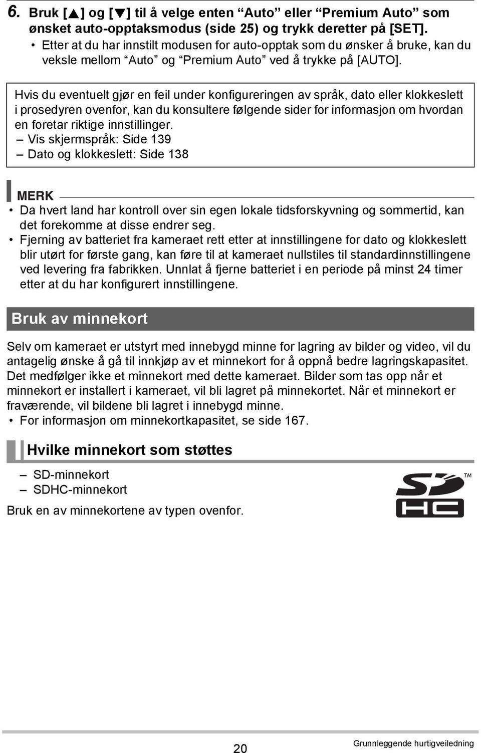 Hvis du eventuelt gjør en feil under konfigureringen av språk, dato eller klokkeslett i prosedyren ovenfor, kan du konsultere følgende sider for informasjon om hvordan en foretar riktige