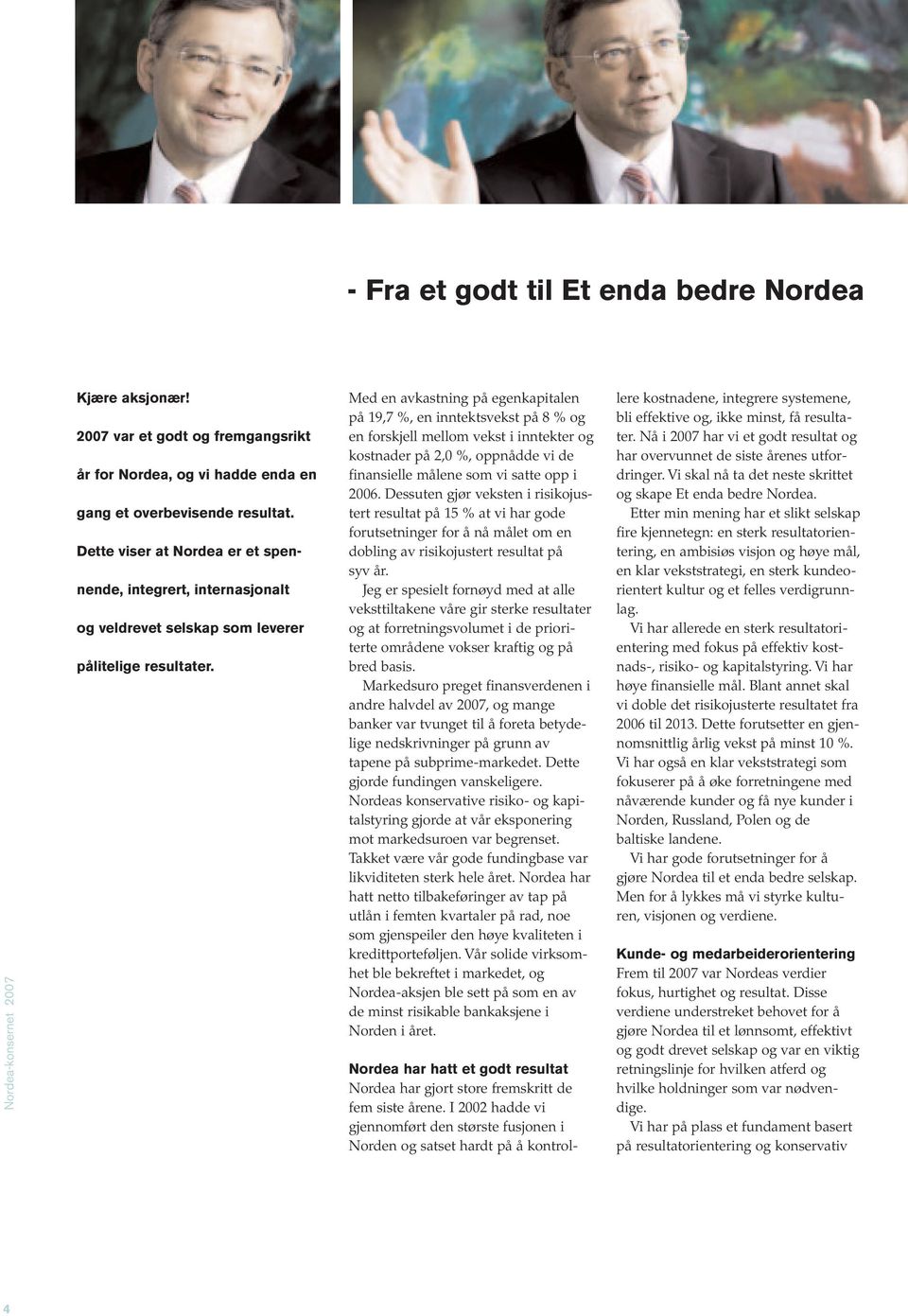 Med en avkastning på egenkapitalen på 19,7 %, en inntektsvekst på 8 % og en forskjell mellom vekst i inntekter og kostnader på 2,0 %, oppnådde vi de finansielle målene som vi satte opp i 2006.