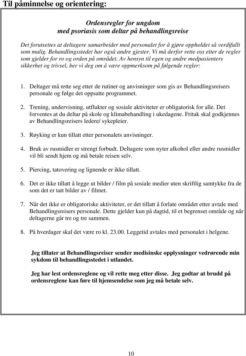 Av hensyn til egen og andre medpasienters sikkerhet og trivsel, ber vi deg om å være oppmerksom på følgende regler: 1.