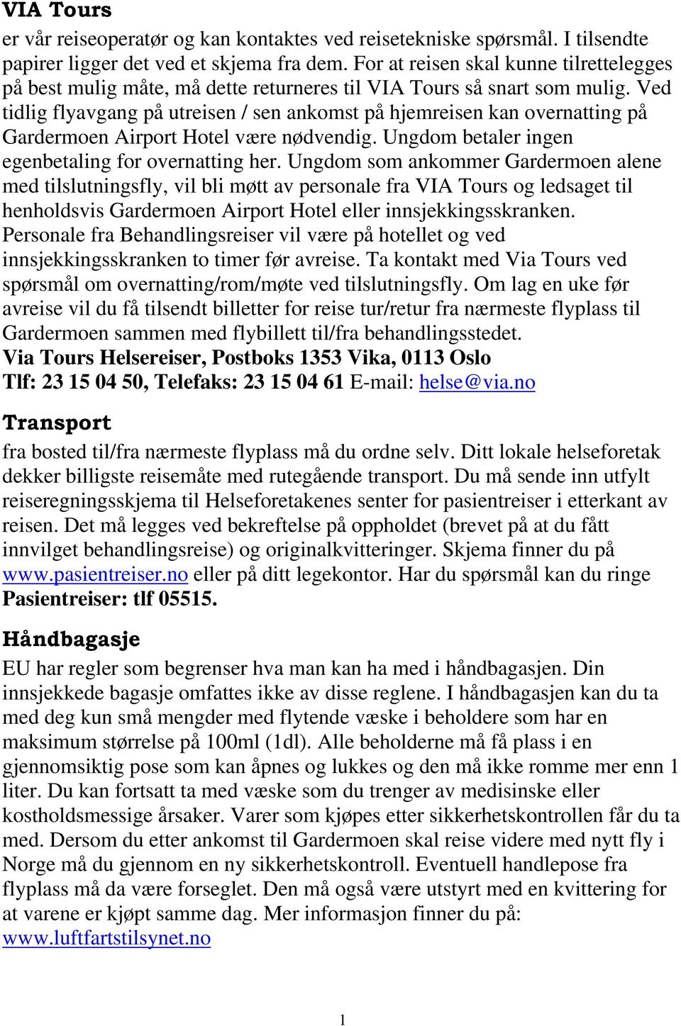 Ved tidlig flyavgang på utreisen / sen ankomst på hjemreisen kan overnatting på Gardermoen Airport Hotel være nødvendig. Ungdom betaler ingen egenbetaling for overnatting her.