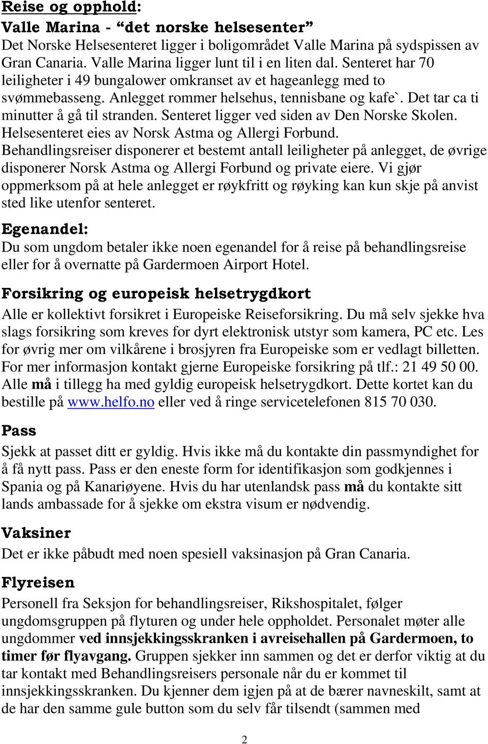 Senteret ligger ved siden av Den Norske Skolen. Helsesenteret eies av Norsk Astma og Allergi Forbund.