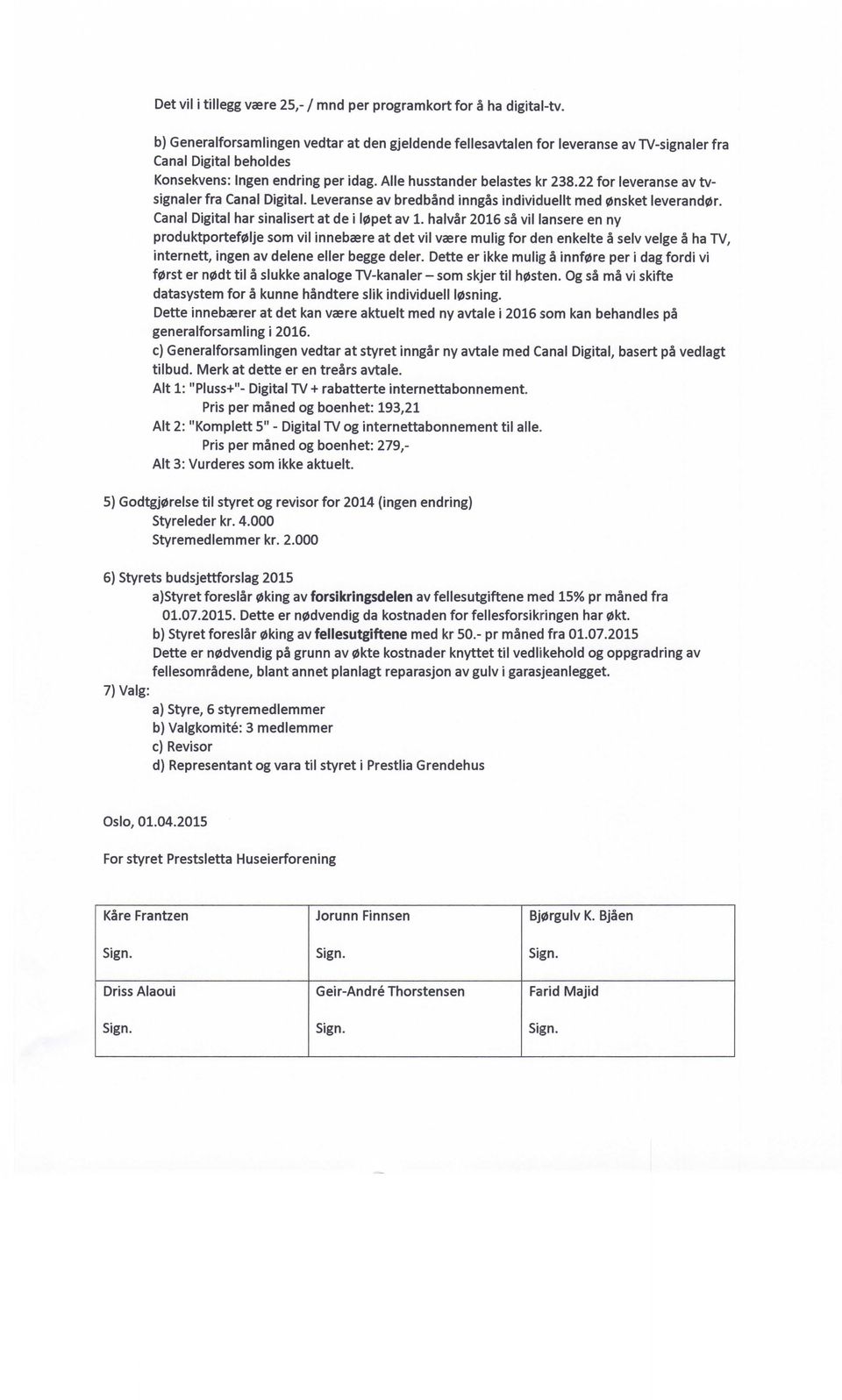 22 for leveranse av tvsignaler fra Canal Digital. Leveranse av bredband inngas individuellt med 0nsket leverand0r. Canal Digital har sinalisert at de i l0pet av 1.