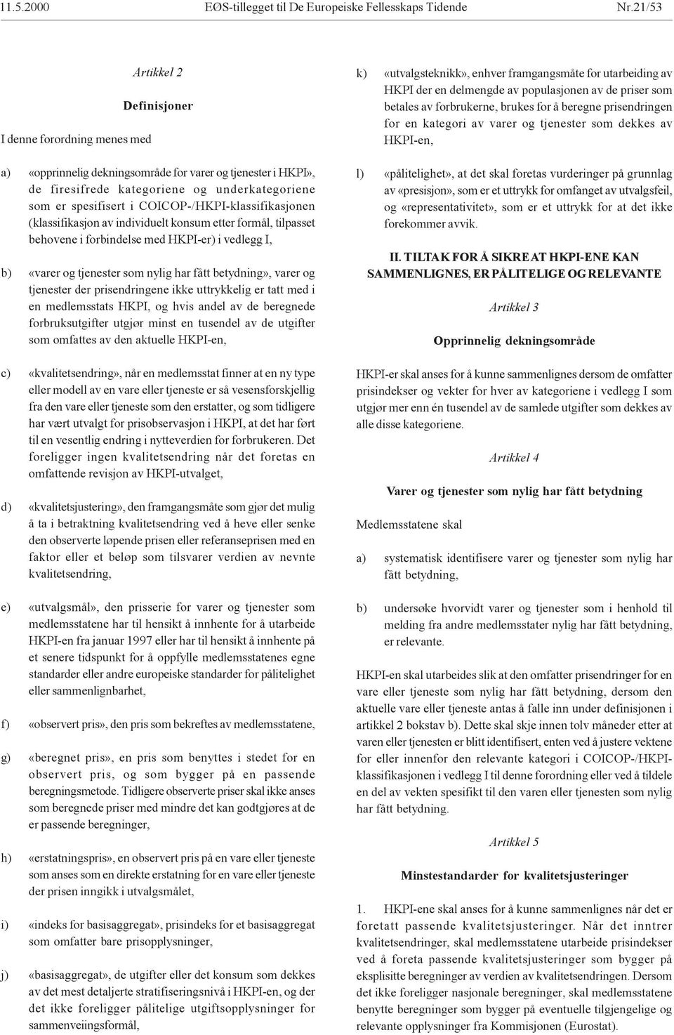 COICOP-/HKPI-klassifikasjonen (klassifikasjon av individuelt konsum etter formål, tilpasset behovene i forbindelse med HKPI-er) i vedlegg I, b) «varer og tjenester som nylig har fått betydning»,