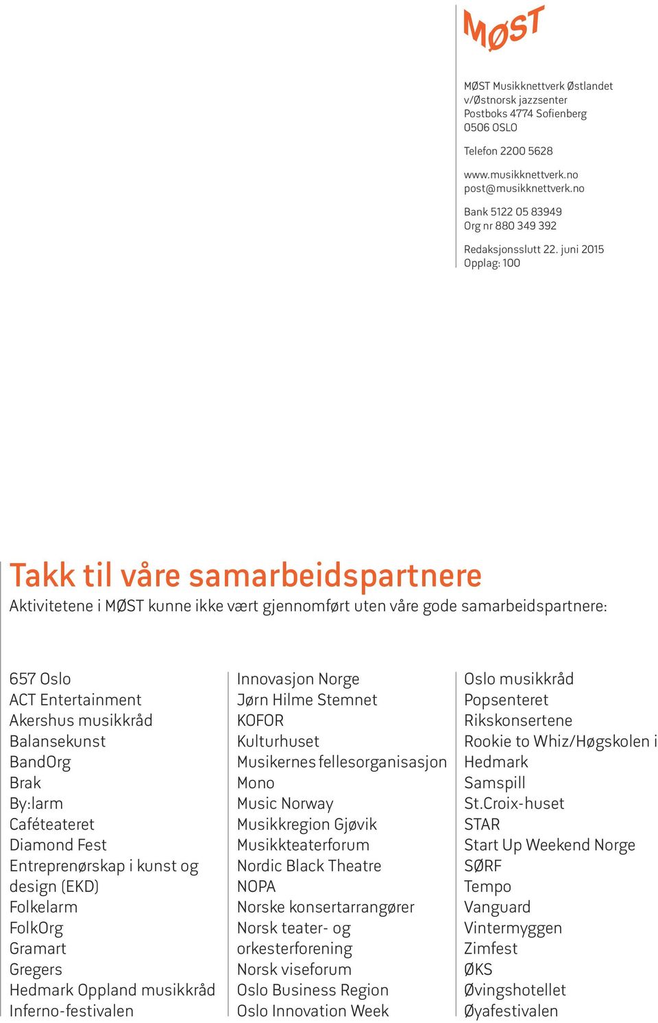 BandOrg Brak By:larm Caféteateret Diamond Fest Entreprenørskap i kunst og design (EKD) Folkelarm FolkOrg Gramart Gregers Hedmark Oppland musikkråd Inferno-festivalen Innovasjon Norge Jørn Hilme