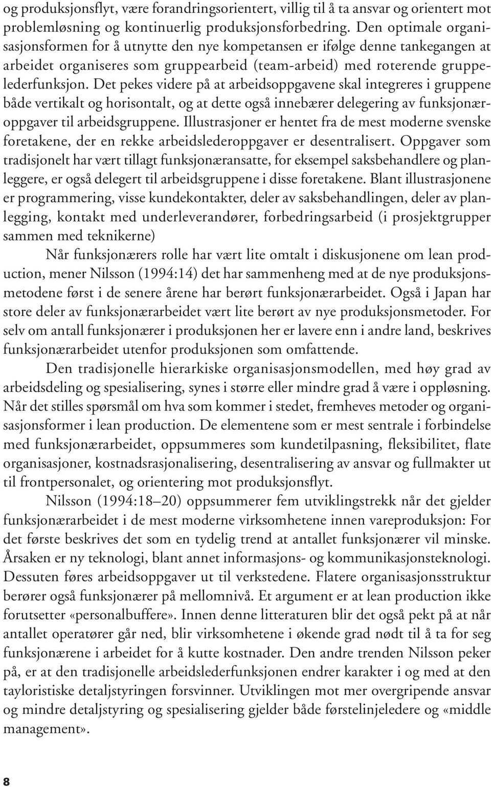 Det pekes videre på at arbeidsoppgavene skal integreres i gruppene både vertikalt og horisontalt, og at dette også innebærer delegering av funksjonæroppgaver til arbeidsgruppene.