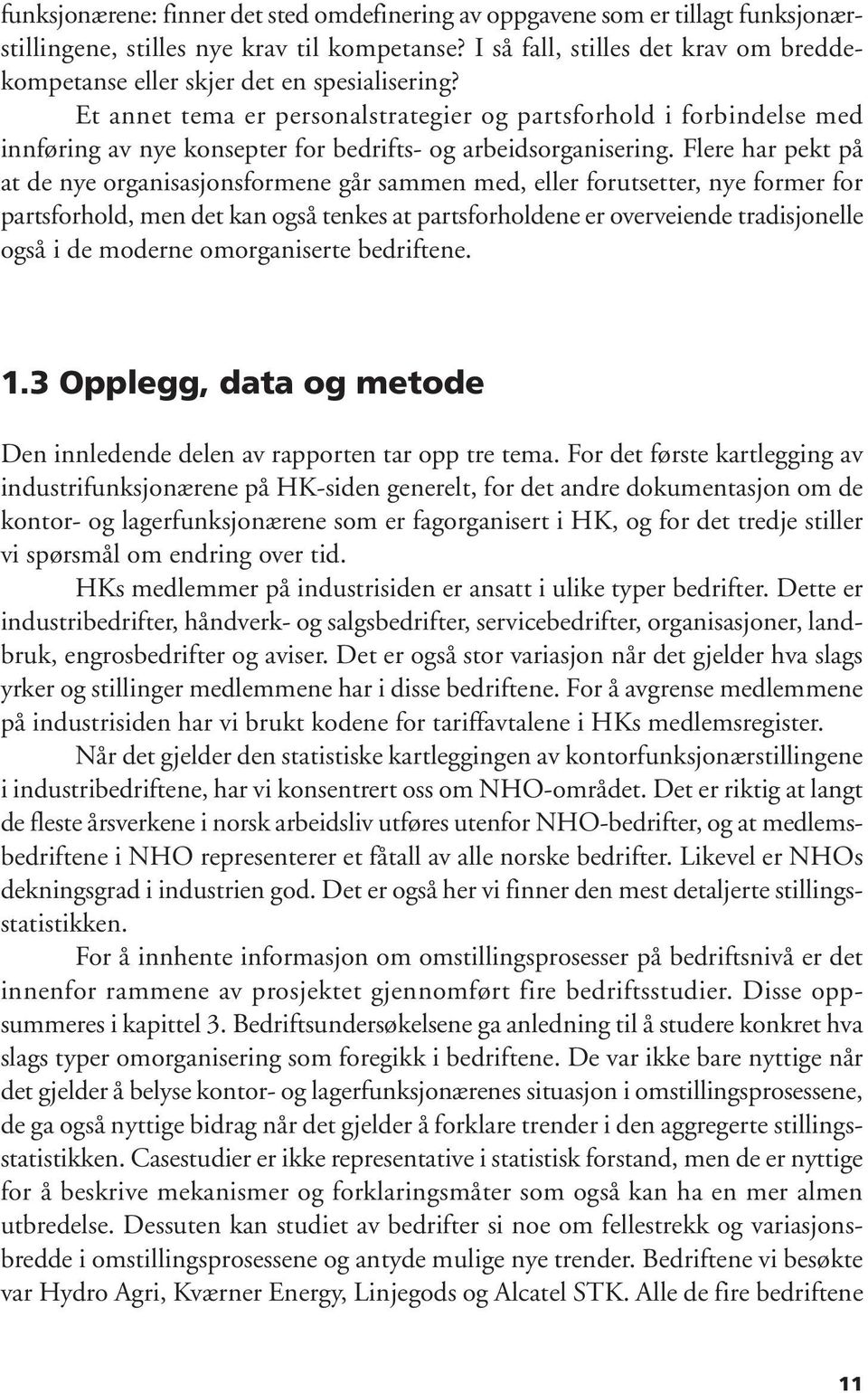 Et annet tema er personalstrategier og partsforhold i forbindelse med innføring av nye konsepter for bedrifts- og arbeidsorganisering.