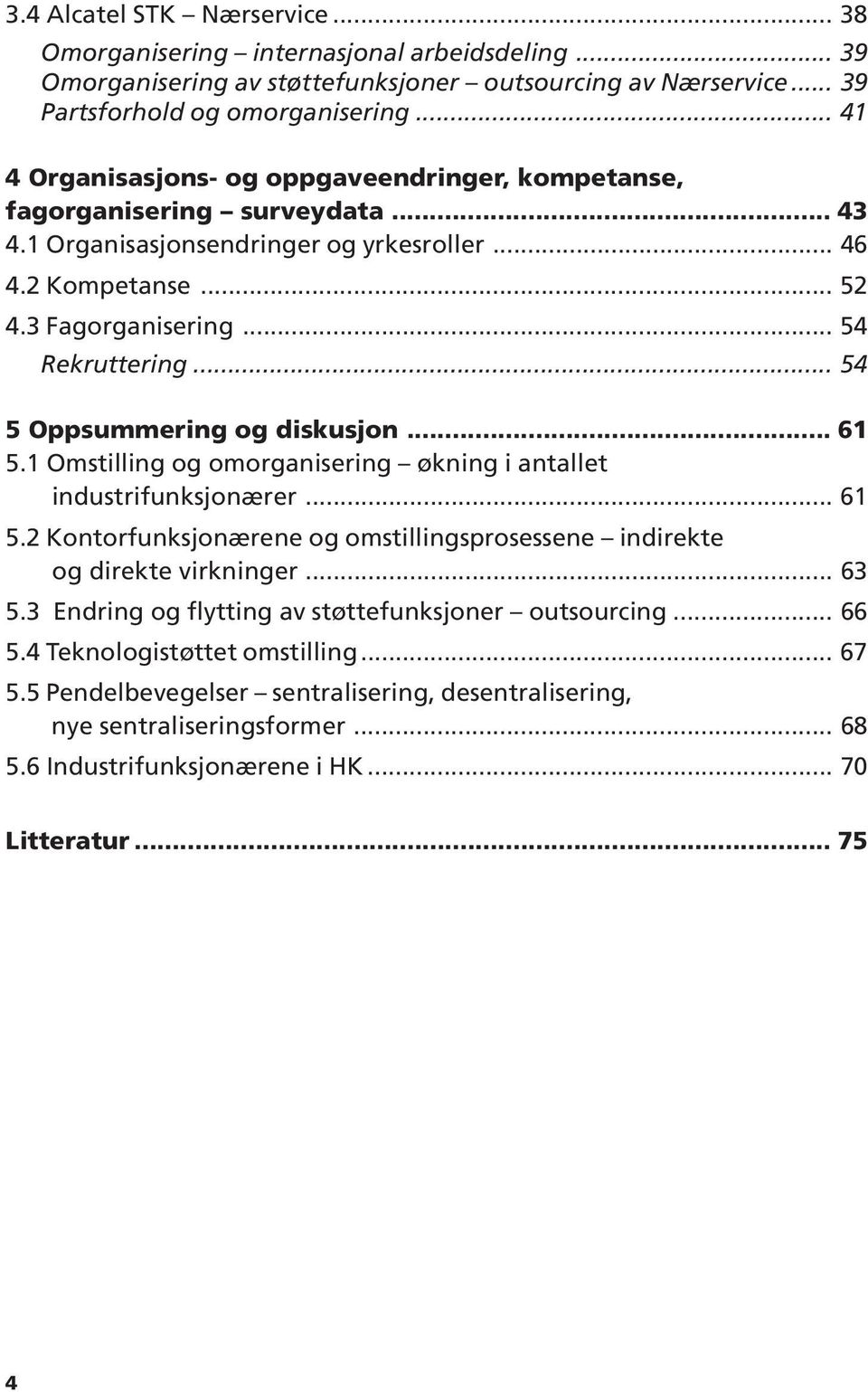 .. 54 5 Oppsummering og diskusjon... 61 5.1 Omstilling og omorganisering økning i antallet industrifunksjonærer... 61 5.2 Kontorfunksjonærene og omstillingsprosessene indirekte og direkte virkninger.