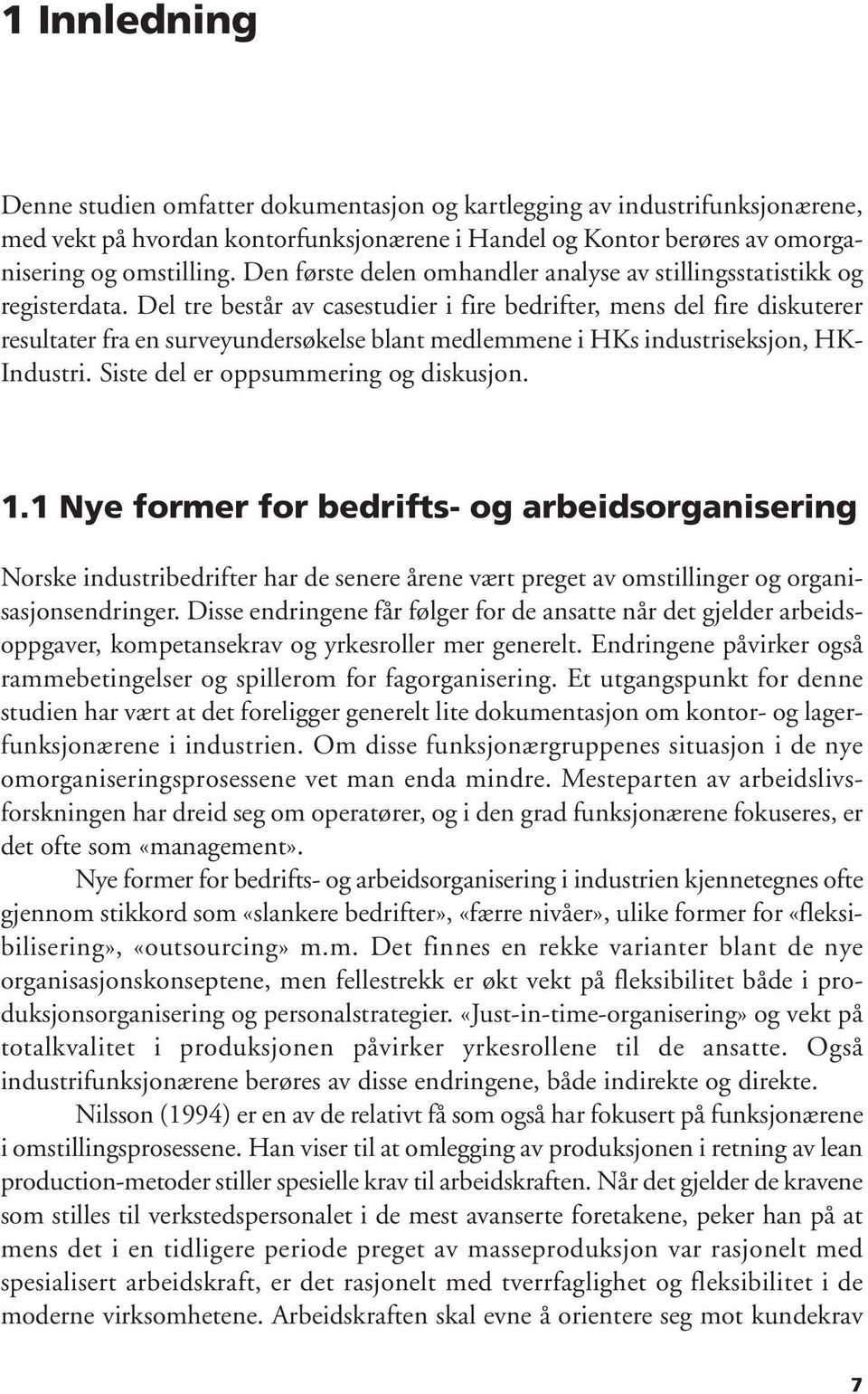 Del tre består av casestudier i fire bedrifter, mens del fire diskuterer resultater fra en surveyundersøkelse blant medlemmene i HKs industriseksjon, HK- Industri.