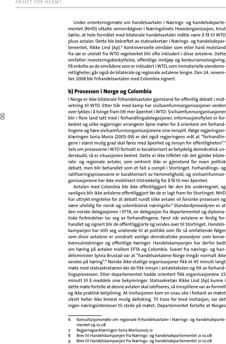 måtte være å få til WTO pluss avtaler. Dette ble bekreftet av statssekretær i Nærings- og handelsdepartementet, Rikke Lind (Ap).