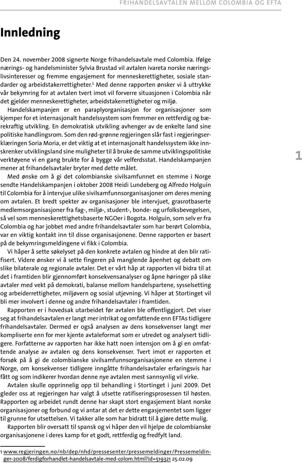 1 Med denne rapporten ønsker vi å uttrykke vår bekymring for at avtalen tvert imot vil forverre situasjonen i Colombia når det gjelder menneskerettigheter, arbeidstakerrettigheter og miljø.