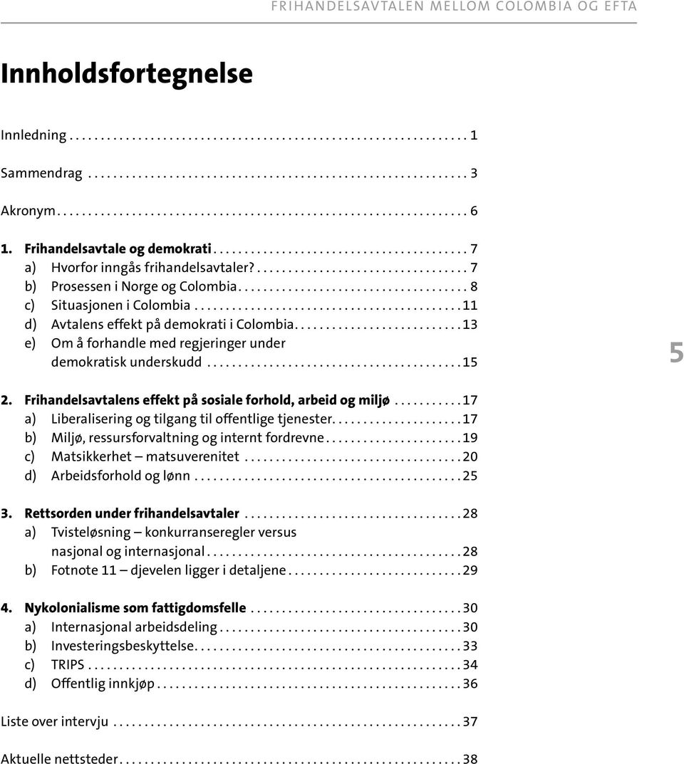 .................................. 7 b) Prosessen i Norge og Colombia..................................... 8 c) Situasjonen i Colombia........................................... 11 d) Avtalens effekt på demokrati i Colombia.