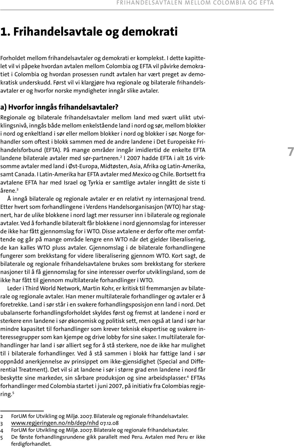 Først vil vi klargjøre hva regionale og bilaterale frihandelsavtaler er og hvorfor norske myndigheter inngår slike avtaler. a) Hvorfor inngås frihandelsavtaler?