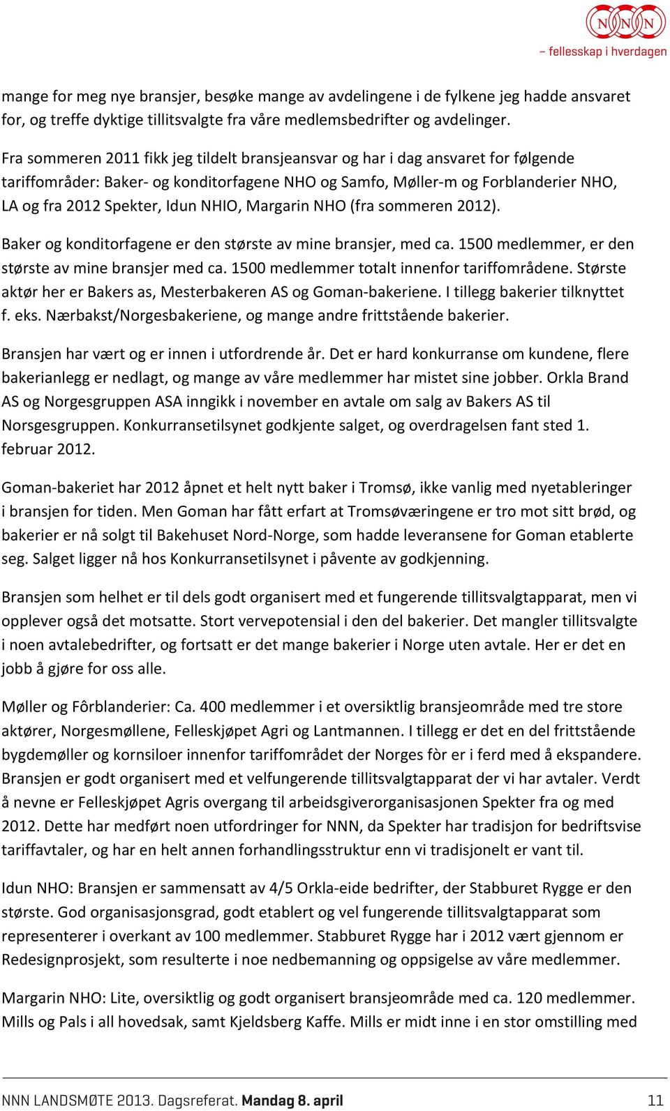 NHIO, Margarin NHO (fra sommeren 2012). Baker og konditorfagene er den største av mine bransjer, med ca. 1500 medlemmer, er den største av mine bransjer med ca.