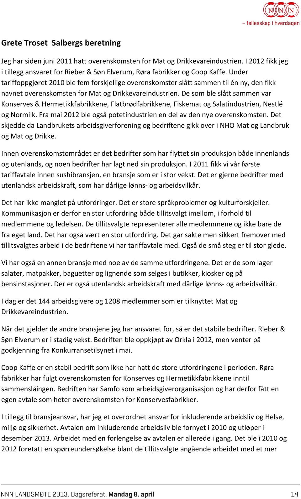 De som ble slått sammen var Konserves & Hermetikkfabrikkene, Flatbrødfabrikkene, Fiskemat og Salatindustrien, Nestlé og Normilk. Fra mai 2012 ble også potetindustrien en del av den nye overenskomsten.