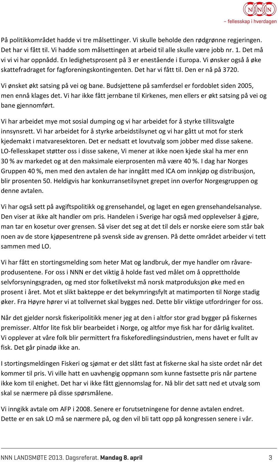 Vi ønsket økt satsing på vei og bane. Budsjettene på samferdsel er fordoblet siden 2005, men ennå klages det.