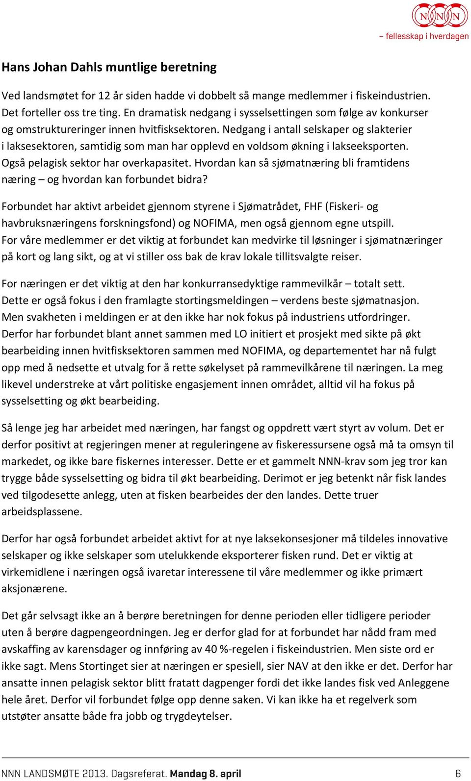 Nedgang i antall selskaper og slakterier i laksesektoren, samtidig som man har opplevd en voldsom økning i lakseeksporten. Også pelagisk sektor har overkapasitet.