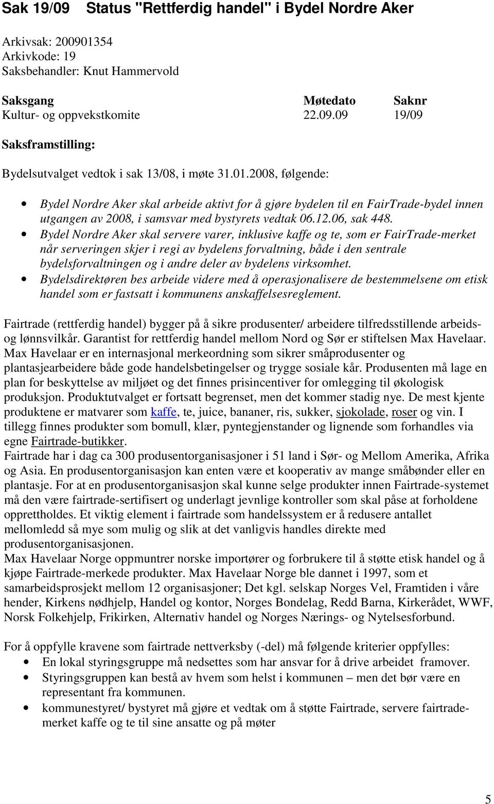 Bydel Nordre Aker skal servere varer, inklusive kaffe og te, som er FairTrade-merket når serveringen skjer i regi av bydelens forvaltning, både i den sentrale bydelsforvaltningen og i andre deler av