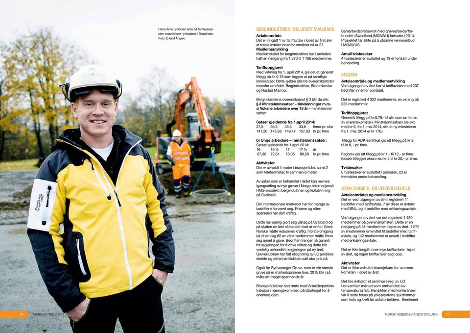 Medlemsutvikling Medlemstallet for bergindustrien har i perioden hatt en nedgang fra 1 870 til 1 766 medlemmer. Tariffoppgjøret Med virkning fra 1. april 2014, gis det et generelt tillegg på kr.