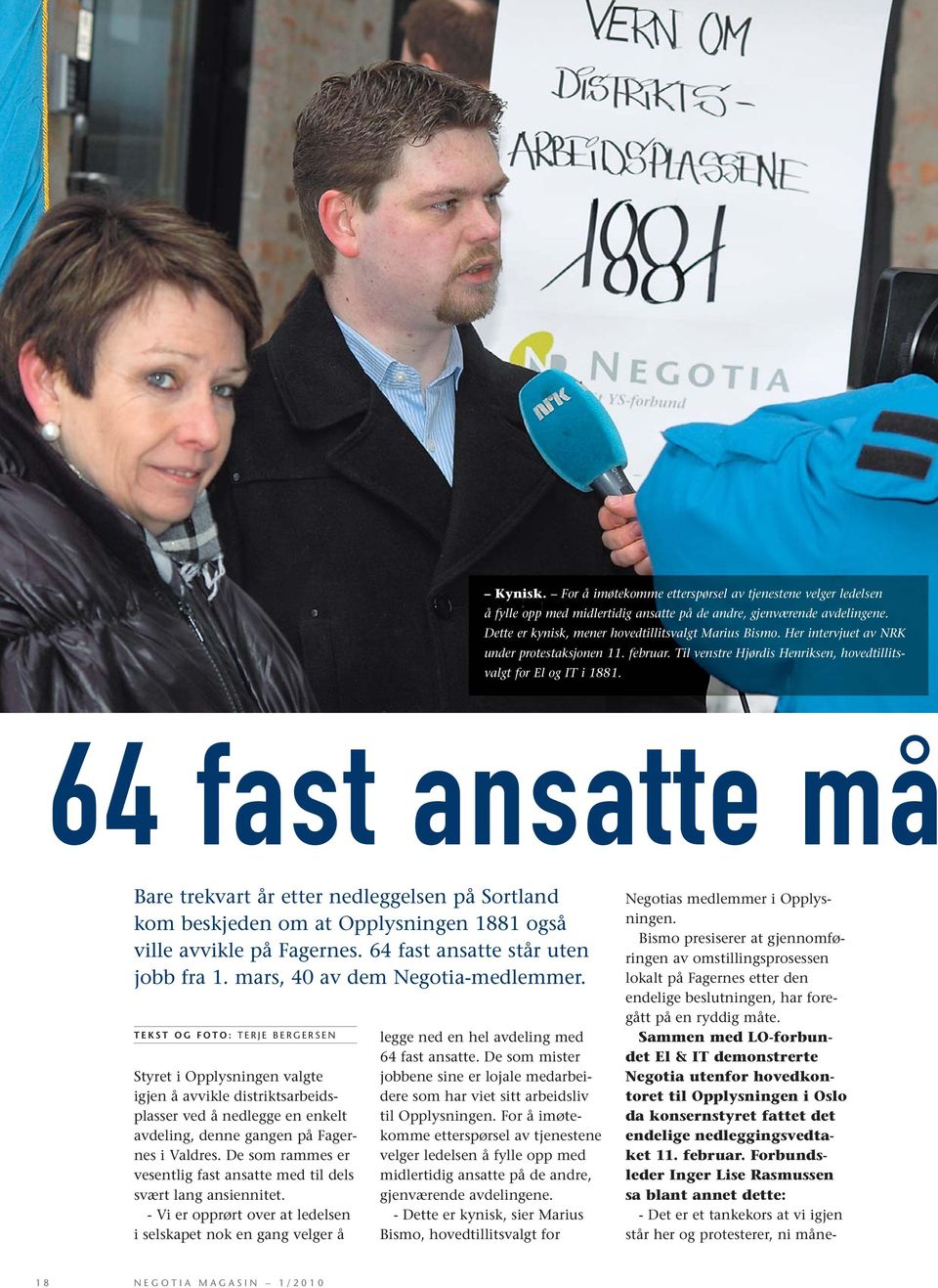 64 fast ansatte må Bare trekvart år etter nedleggelsen på Sortland kom beskjeden om at Opplysningen 1881 også ville avvikle på Fagernes. 64 fast ansatte står uten jobb fra 1.