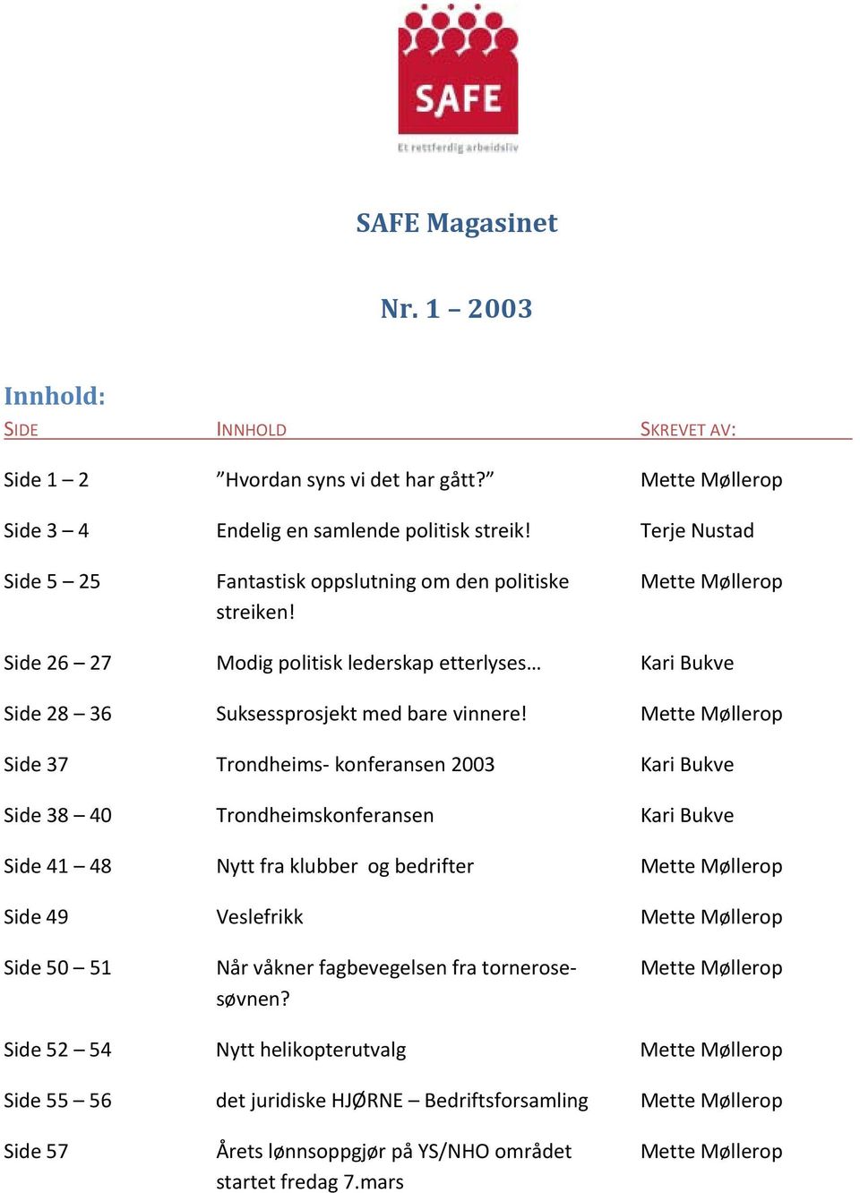 Mette Møllerop Side 37 Trondheims- konferansen 2003 Kari Bukve Side 38 40 Trondheimskonferansen Kari Bukve Side 41 48 Nytt fra klubber og bedrifter Mette Møllerop Side 49 Veslefrikk Mette Møllerop