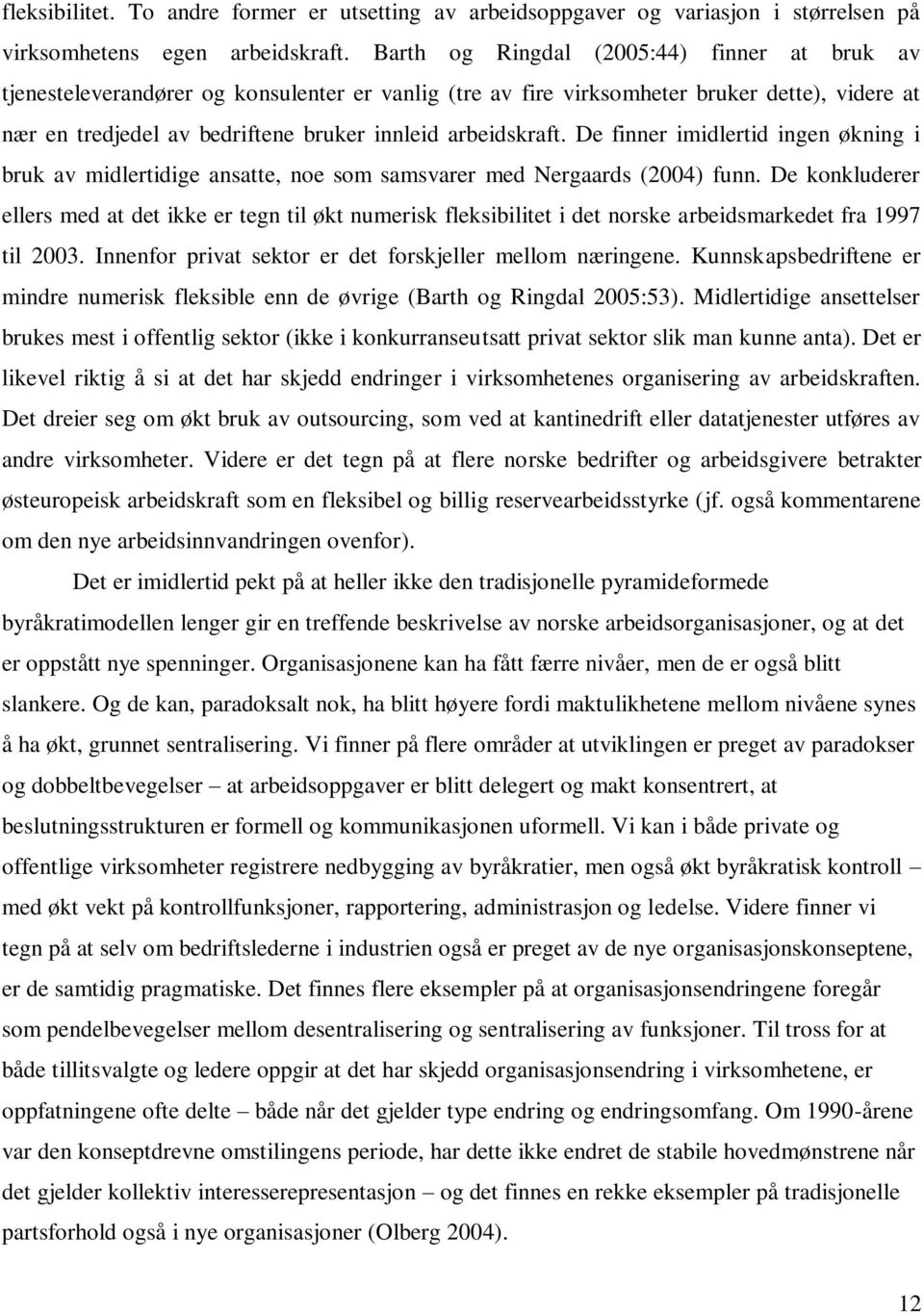 arbeidskraft. De finner imidlertid ingen økning i bruk av midlertidige ansatte, noe som samsvarer med Nergaards (2004) funn.