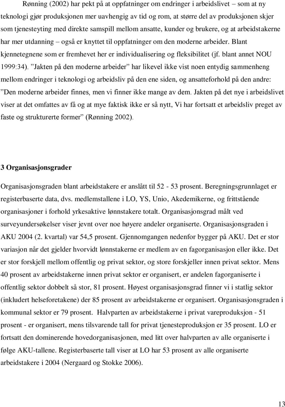 Blant kjennetegnene som er fremhevet her er individualisering og fleksibilitet (jf. blant annet NOU 1999:34).