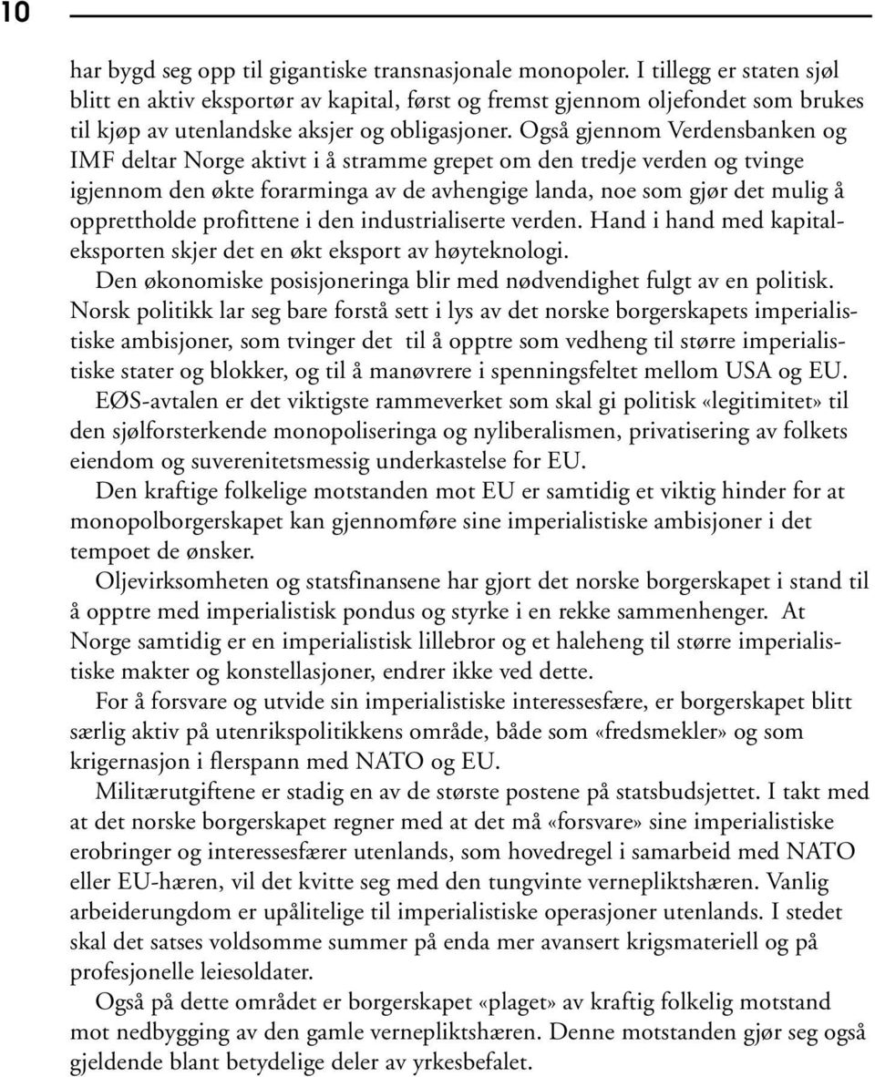 Også gjennom Verdensbanken og IMF deltar Norge aktivt i å stramme grepet om den tredje verden og tvinge igjennom den økte forarminga av de avhengige landa, noe som gjør det mulig å opprettholde