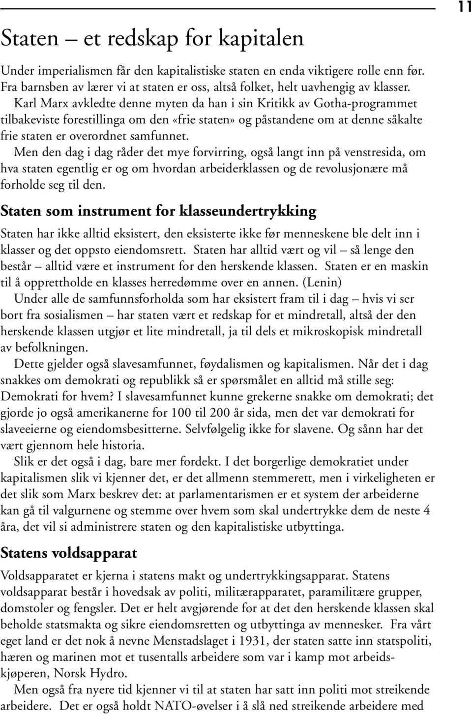 Karl Marx avkledte denne myten da han i sin Kritikk av Gotha-programmet tilbakeviste forestillinga om den «frie staten» og påstandene om at denne såkalte frie staten er overordnet samfunnet.