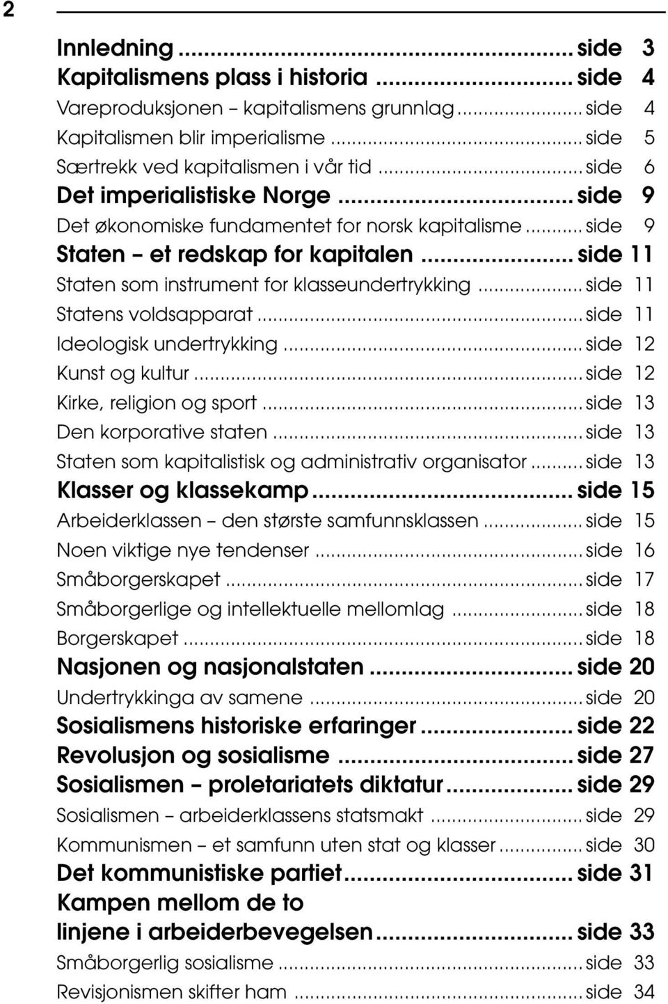 .. side 11 Statens voldsapparat... side 11 Ideologisk undertrykking... side 12 Kunst og kultur... side 12 Kirke, religion og sport... side 13 Den korporative staten.