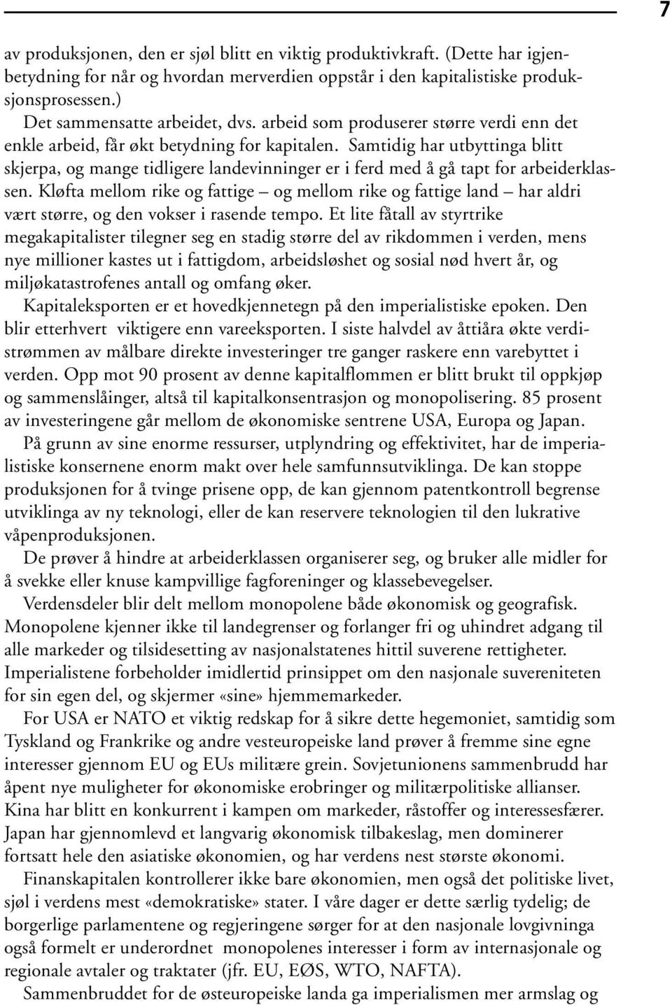 Samtidig har utbyttinga blitt skjerpa, og mange tidligere landevinninger er i ferd med å gå tapt for arbeiderklassen.