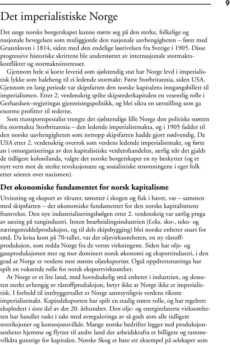 Gjennom hele si korte levetid som sjølstendig stat har Norge levd i imperialistisk lykke som haleheng til ei ledende stormakt: Først Storbritannia, siden USA.