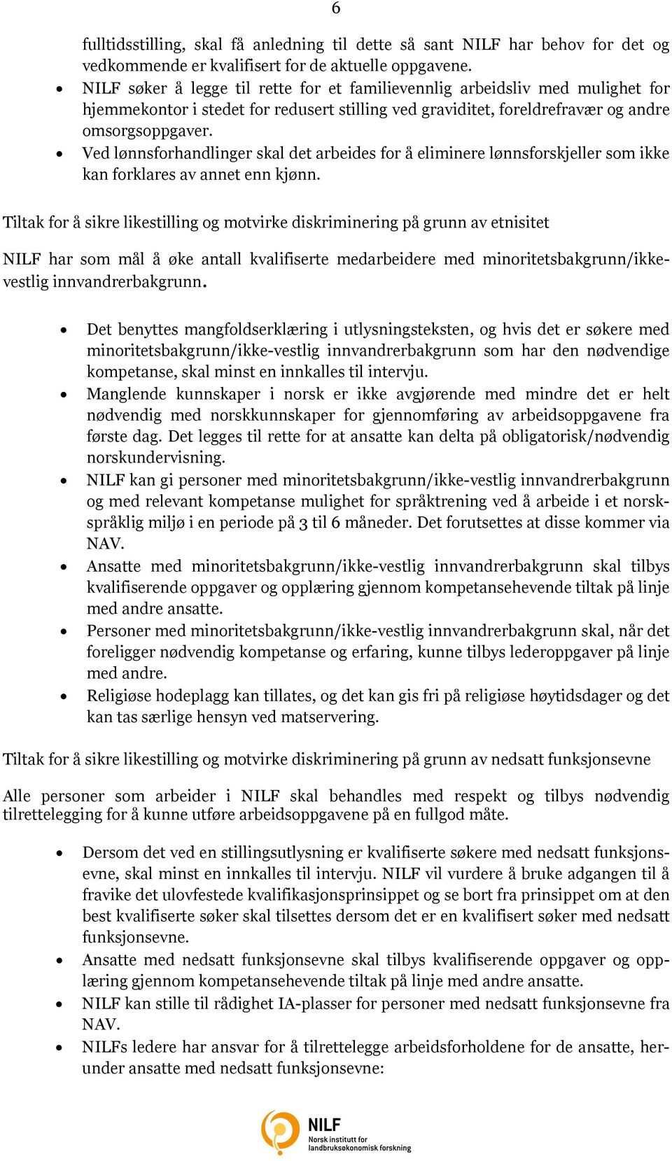 Ved lønnsforhandlinger skal det arbeides for å eliminere lønnsforskjeller som ikke kan forklares av annet enn kjønn.