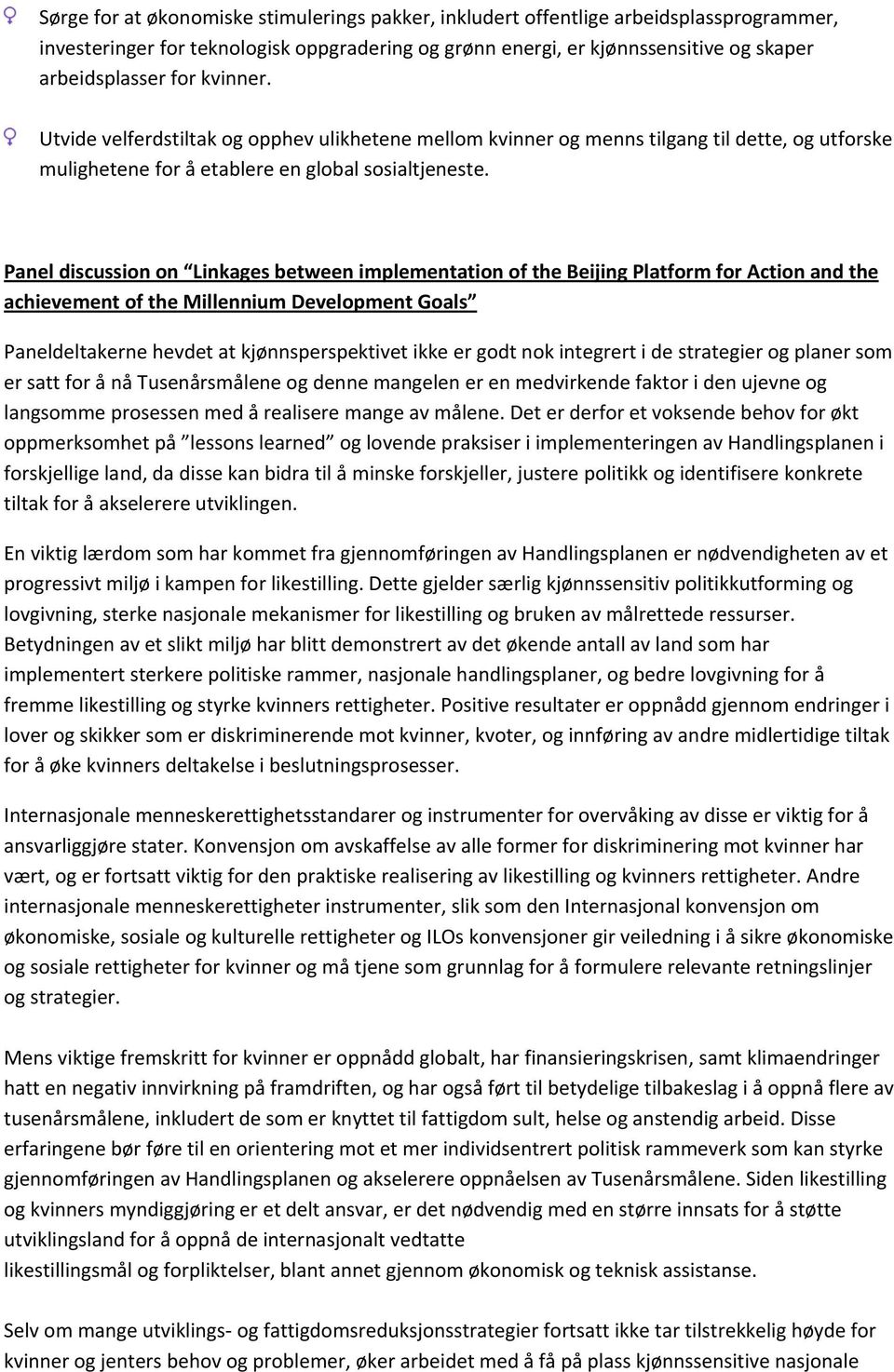 Panel discussion on Linkages between implementation of the Beijing Platform for Action and the achievement of the Millennium Development Goals Paneldeltakerne hevdet at kjønnsperspektivet ikke er