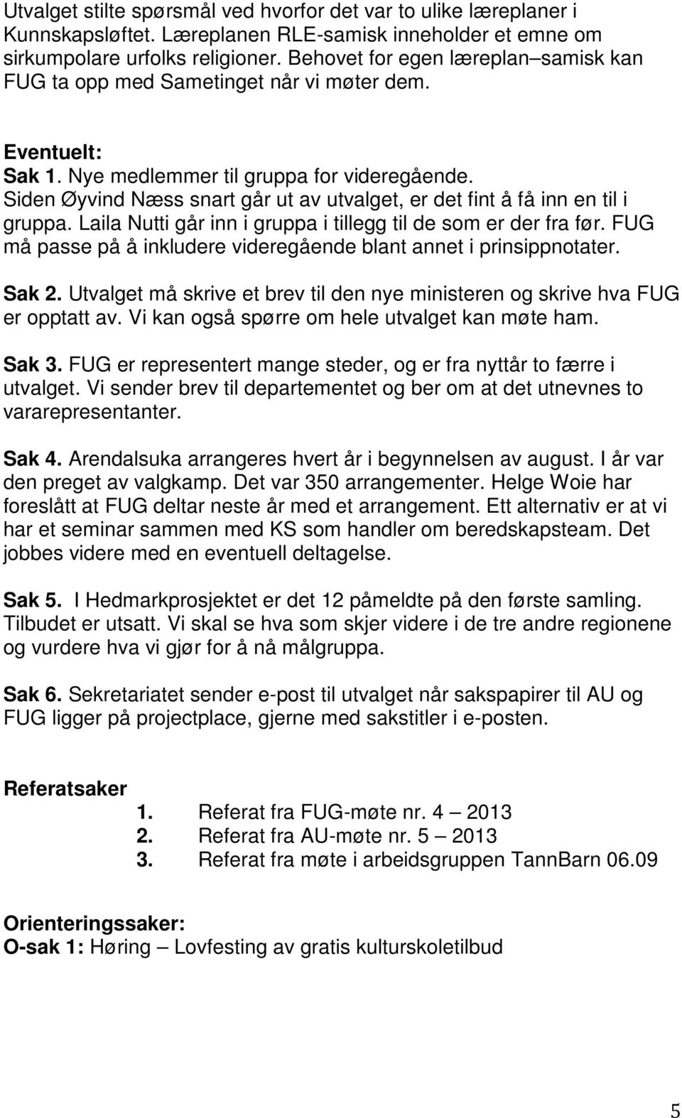 Siden Øyvind Næss snart går ut av utvalget, er det fint å få inn en til i gruppa. Laila Nutti går inn i gruppa i tillegg til de som er der fra før.