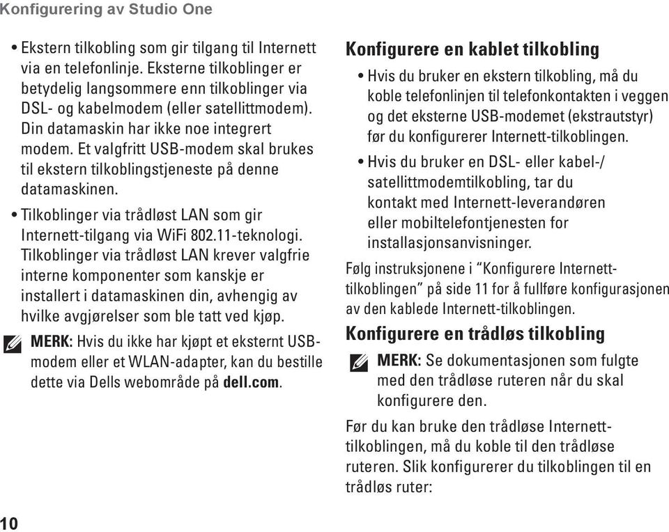 Et valgfritt USB-modem skal brukes til ekstern tilkoblingstjeneste på denne datamaskinen. Tilkoblinger via trådløst LAN som gir Internett-tilgang via WiFi 802.11-teknologi.