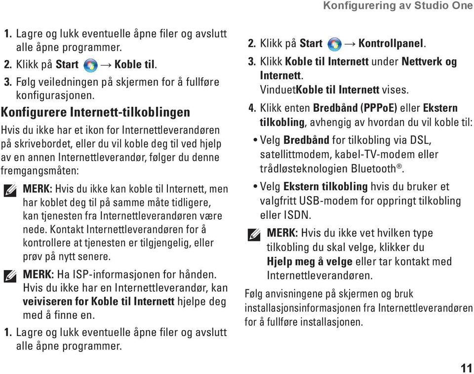 fremgangsmåten: MERK: Hvis du ikke kan koble til Internett, men har koblet deg til på samme måte tidligere, kan tjenesten fra Internettleverandøren være nede.