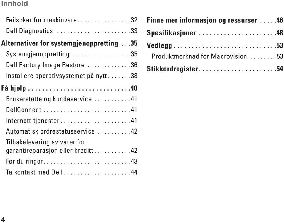 .................... 41 Automatisk ordrestatusservice.......... 42 Tilbakelevering av varer for garantireparasjon eller kreditt........... 42 Før du ringer.......................... 43 Ta kontakt med Dell.