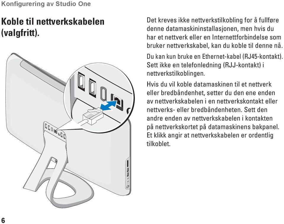 koble til denne nå. Du kan kun bruke en Ethernet-kabel (RJ45-kontakt). Sett ikke en telefonledning (RJJ-kontakt) i nettverkstilkoblingen.