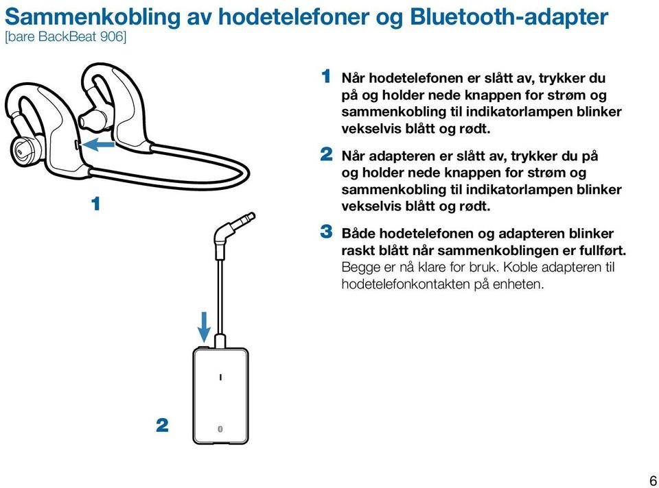 1 2 Når adapteren er slått av, trykker du på og holder nede  3 Både hodetelefonen og adapteren blinker raskt blått når sammenkoblingen