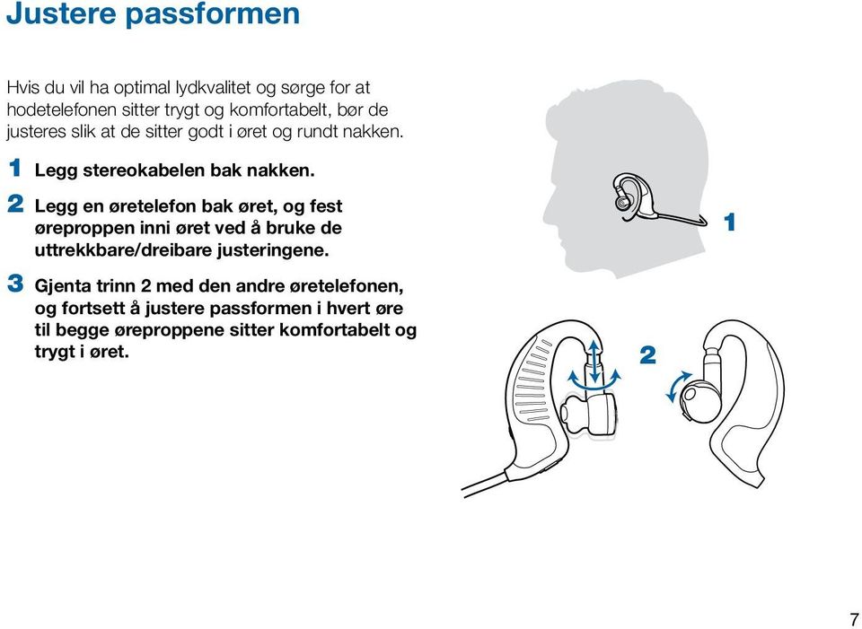 2 Legg en øretelefon bak øret, og fest øreproppen inni øret ved å bruke de uttrekkbare/dreibare justeringene.