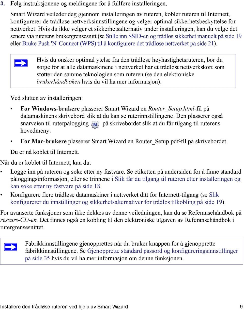 Hvis du ikke velger et sikkerhetsalternativ under installeringen, kan du velge det senere via ruterens brukergrensesnitt (se Stille inn SSID-en og trådløs sikkerhet manuelt på side 19 eller Bruke