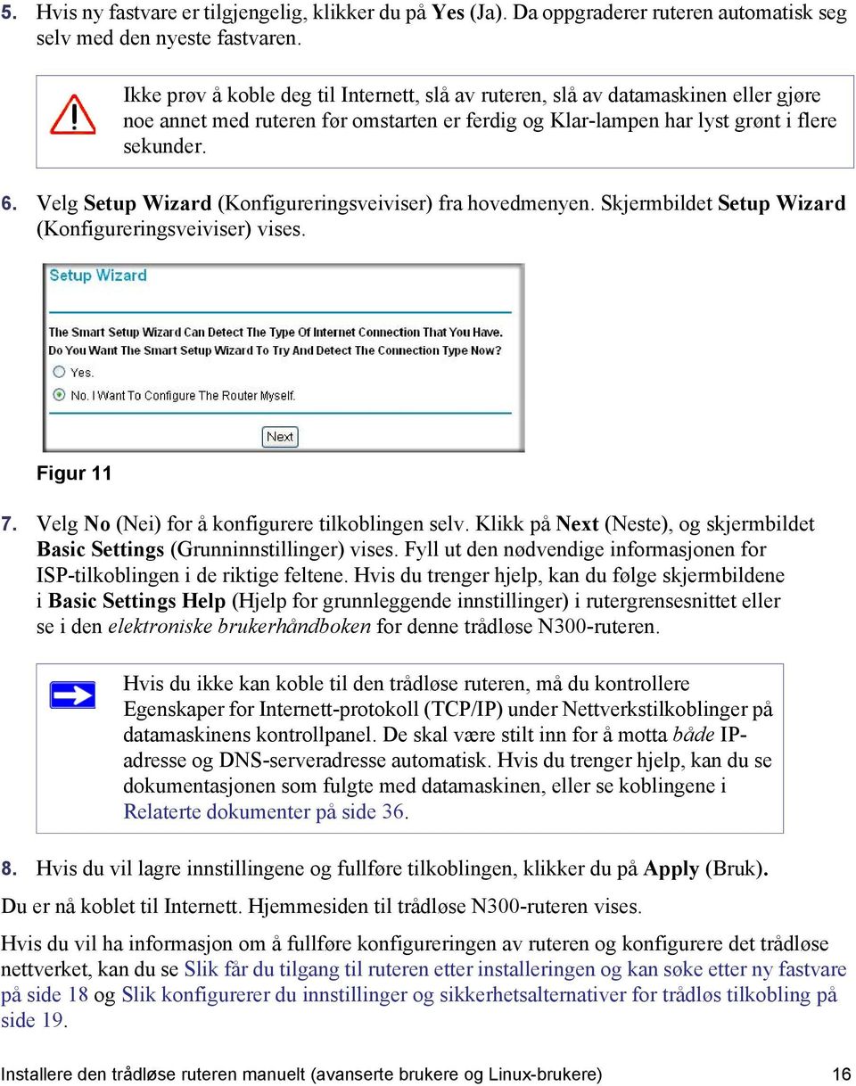 Velg Setup Wizard (Konfigureringsveiviser) fra hovedmenyen. Skjermbildet Setup Wizard (Konfigureringsveiviser) vises. Figur 11 7. Velg No (Nei) for å konfigurere tilkoblingen selv.