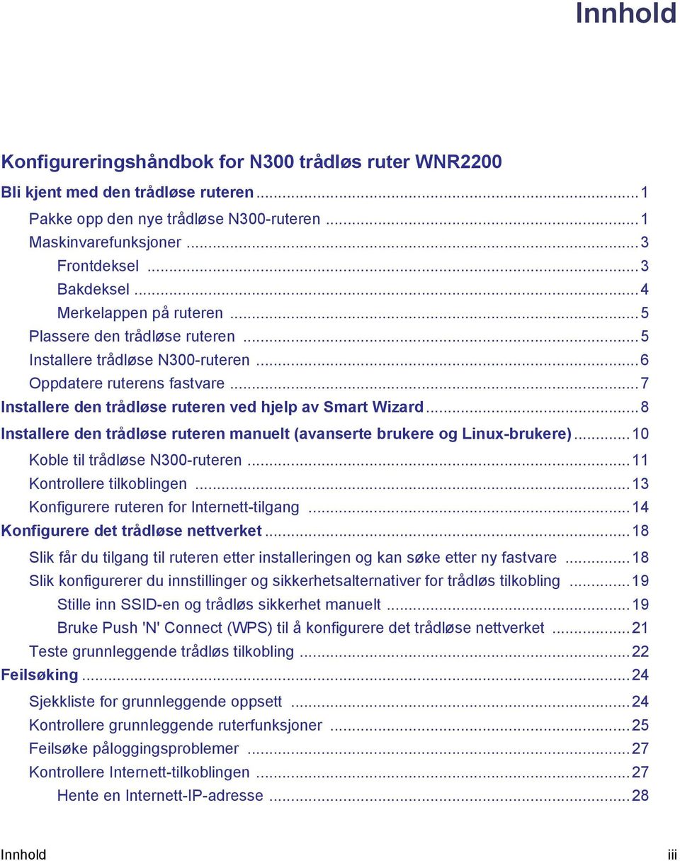 ..8 Installere den trådløse ruteren manuelt (avanserte brukere og Linux-brukere)... 10 Koble til trådløse N300-ruteren...11 Kontrollere tilkoblingen...13 Konfigurere ruteren for Internett-tilgang.