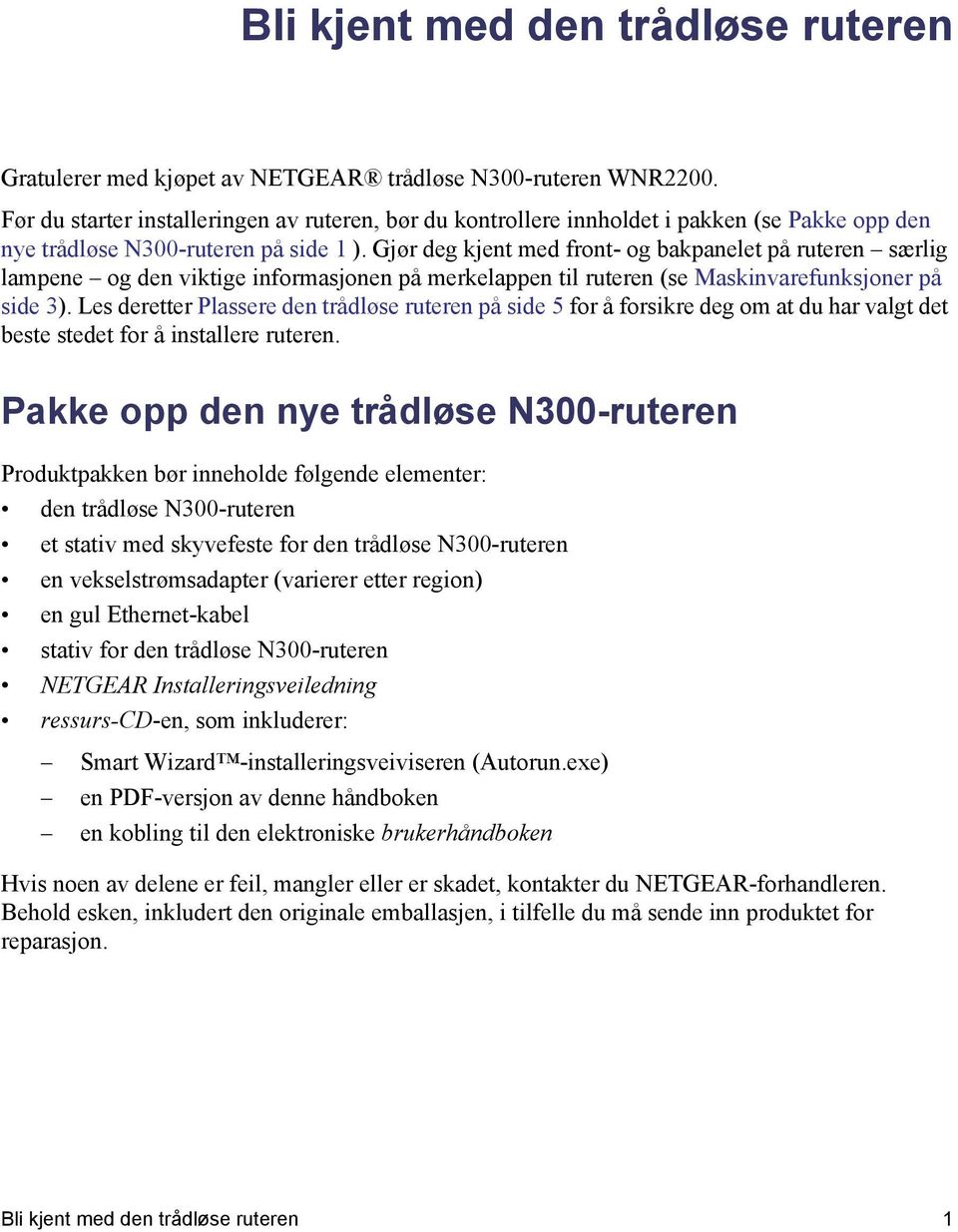 Gjør deg kjent med front- og bakpanelet på ruteren særlig lampene og den viktige informasjonen på merkelappen til ruteren (se Maskinvarefunksjoner på side 3).