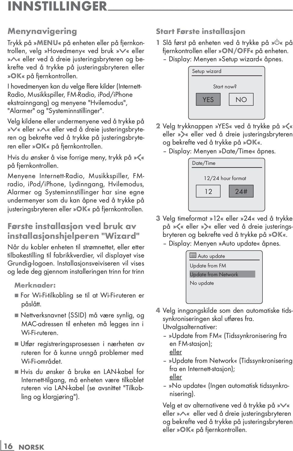 I hovedmenyen kan du velge flere kilder (Internett- Radio, Musikkspiller, FM-Radio, ipod/iphone ekstrainngang) og menyene "Hvilemodus", "Alarmer" og "Systeminnstillinger".