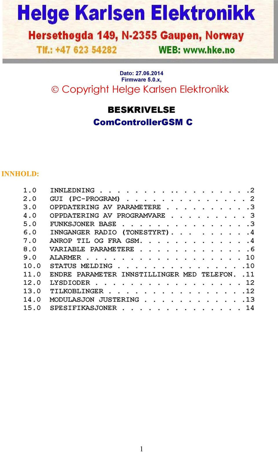 0 ANROP TIL OG FRA GSM.............4 8.0 VARIABLE PARAMETERE.............6 9.0 ALARMER.................. 10 10.0 STATUS MELDING...............10 11.