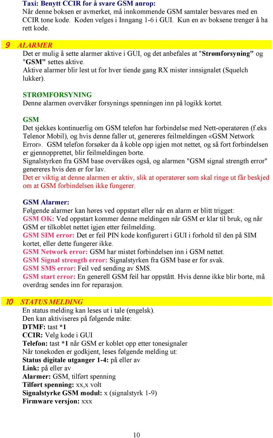 Aktive alarmer blir lest ut for hver tiende gang RX mister innsignalet (Squelch lukker). STRØMFORSYNING Denne alarmen overvåker forsynings spenningen inn på logikk kortet.